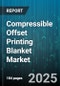 Compressible Offset Printing Blanket Market by Material (EPDM, Neoprene, Nitrile), Press Type (Sheet Fed, Web Coldset, Web Heatset), Application, End Use Industry, Distribution Channel - Global Forecast 2025-2030 - Product Thumbnail Image