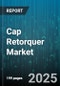 Cap Retorquer Market - Global Forecast 2025-2030 - Product Thumbnail Image