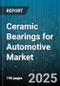 Ceramic Bearings for Automotive Market by Product Type (Full Ceramic, Hybrid Ceramic), Application (Engine Systems, Transmission Systems, Wheel Hub Systems), Vehicle Type, Distribution Channel - Global Forecast 2025-2030 - Product Thumbnail Image