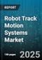 Robot Track Motion Systems Market by Degree Of Freedom (2D, 3D), Control Mode (Closed Loop, Open Loop), Component, Load Capacity, End Use Industry, Motion Type, Drive Mechanism, Application - Global Forecast 2025-2030 - Product Thumbnail Image