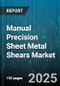 Manual Precision Sheet Metal Shears Market by End User (Aerospace, Automotive, Construction), Type (Bench Shear, Foot Shear, Hand Shear), Application, Capacity, Sales Channel, Blade Material - Global Forecast 2025-2030 - Product Image