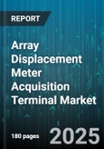 Array Displacement Meter Acquisition Terminal Market by Industry Application, Technology Adoption, Product Category, Customer Profile, Usage Pattern - Cumulative Impact of United States Tariffs 2025 - Global Forecast to 2030- Product Image