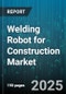 Welding Robot for Construction Market by Mobility (Mobile, Stationary), Robot Type (Articulated, Delta, SCARA), Automation Level, Control System, Payload Capacity, Application, End User, Technology - Global Forecast 2025-2030 - Product Image