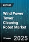 Wind Power Tower Cleaning Robot Market by Application (Commissioning, Maintenance), Robot Type (Crawler, Hybrid, Rail-Mounted), Operation Mode, Cleaning Method, End User, Service Model, Tower Height - Global Forecast 2025-2030 - Product Thumbnail Image