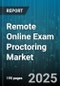 Remote Online Exam Proctoring Market by Service Type (Automated Proctoring, Live Proctoring, Recorded Proctoring), Deployment Mode (Cloud Based, On Premise), End User, Exam Type, Authentication Type - Global Forecast 2025-2030 - Product Thumbnail Image