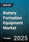 Battery Formation Equipment Market by Equipment Type (Batch, Inline, Rotary), Battery Type (Lead Acid, Lithium Ion, Nickel Metal Hydride), Application, Form Factor, Automation Level, End User Industry - Global Forecast 2025-2030 - Product Thumbnail Image