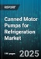 Canned Motor Pumps for Refrigeration Market by End Use (Chemical, Cold Storage, Food & Beverage), Application Type (Commercial, Industrial, Residential), Cooling Medium, Flow Rate, Pump Stage, Material - Global Forecast 2025-2030 - Product Image