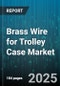 Brass Wire for Trolley Case Market by Product Type (Brass Clad Steel, Cold Heading, Drawing Quality), Hardness Grade (Hard, Semi-Hard, Soft), Wire Gauge, Surface Finish, Case Component Type - Global Forecast 2025-2030 - Product Thumbnail Image