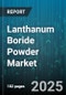 Lanthanum Boride Powder Market by Grade (High Purity, Technical Grade, Ultra High Purity), End Use Industry (Catalysts, Coatings & Surface Treatment, Composites), Form, Distribution Channel - Global Forecast 2025-2030 - Product Image