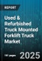 Used & Refurbished Truck Mounted Forklift Truck Market by Lifting Capacity (2.5-5 Ton, <2.5 Ton, >5 Ton), Power Type (Diesel, Electric, Lpg), Application, End User, Sales Channel, Service Life - Global Forecast 2025-2030 - Product Image