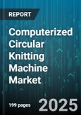 Computerized Circular Knitting Machine Market by Machine Type (Machine Type), Yarn Type (Yarn Type), Automation Level, Gauge, End Use Application, End User Industry, Output Speed, Sales Channel - Global Forecast 2025-2030- Product Image