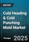 Cold Heading & Cold Punching Mold Market - Global Forecast 2025-2030 - Product Thumbnail Image