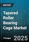 Tapered Roller Bearing Cage Market by End User Industry (Aerospace, Automotive, Industrial Machinery), Cage Material (Brass, Polymer, Steel), Bearing Type, Distribution Channel, Application Type - Global Forecast 2025-2030 - Product Image