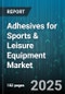 Adhesives for Sports & Leisure Equipment Market by Application (Balls & Inflatables, Bicycles, Fitness Equipment), Product Type (Acrylic, Cyanoacrylate, Epoxy), Technology, Distribution Channel, End User - Global Forecast 2025-2030 - Product Thumbnail Image