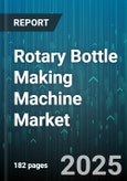 Rotary Bottle Making Machine Market by Material Type (Glass, Hdpe, Pet), Machine Type (Double Layer, Single Layer, Triple Layer), Capacity, Application, End User Industry, Automation Level, Sales Channel - Global Forecast 2025-2030- Product Image