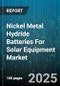 Nickel Metal Hydride Batteries For Solar Equipment Market by Product Type (Cylindrical, Polymer, Prismatic), Application (Backup Power, Solar Lighting, Solar Pumping), End Use, Capacity Range, Sales Channel - Global Forecast 2025-2030 - Product Thumbnail Image