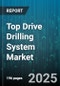 Top Drive Drilling System Market by Type (Electric Top Drive System, Hydraulic Top Drive System), Application (Geothermal Drilling, Mining Drilling, Oil & Gas Drilling), Deployment, Drilling Depth, End User - Global Forecast 2025-2030 - Product Image