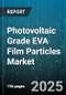 Photovoltaic Grade EVA Film Particles Market by Application (Crystalline Silicon Modules, Thin Film Modules), Thickness (0.45-0.55 mm, Greater Than 0.55 mm, Less Than 0.45 mm), Degree Of Polymerization, Color - Global Forecast 2025-2030 - Product Thumbnail Image