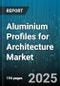 Aluminium Profiles for Architecture Market by Application (Curtain Wall, Partition Wall, Railing And Balustrade), Product Type (Angle, Beam, Channel), End Use, Alloy Grade, Surface Finish, Distribution Channel - Global Forecast 2025-2030 - Product Thumbnail Image