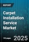 Carpet Installation Service Market by End Use Industry (Commercial, Industrial, Residential), Installation Method (Direct Glue Down, Double Glue Down, Loose Lay), Service Offering, Construction Type, Fiber Type - Global Forecast 2025-2030 - Product Thumbnail Image