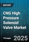 CNG High Pressure Solenoid Valve Market by End Use (Commercial Vehicles, Industrial, Passenger Vehicles), Valve Type (Direct Acting, Pilot Operated), Distribution Channel, Actuation Voltage, Material, Application - Global Forecast 2025-2030 - Product Image