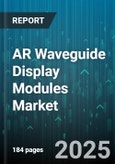 AR Waveguide Display Modules Market by Application (Head-Up Display, Smart Glasses, Wearables), End User (Automotive, Consumer Electronics, Defense), Waveguide Type, Device Type, Light Engine, Distribution Channel - Global Forecast 2025-2030- Product Image