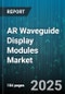 AR Waveguide Display Modules Market by Application (Head-Up Display, Smart Glasses, Wearables), End User (Automotive, Consumer Electronics, Defense), Waveguide Type, Device Type, Light Engine, Distribution Channel - Global Forecast 2025-2030 - Product Thumbnail Image