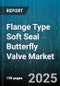 Flange Type Soft Seal Butterfly Valve Market by Design Type (Concentric, Double Offset, Single Offset), End Connection (Double Flange, Lug, Wafer), Operation, Material, Application, Size, Pressure Rating, End User - Global Forecast 2025-2030 - Product Image