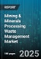 Mining & Minerals Processing Waste Management Market by Service Type (Collection And Transportation, Disposal, Recycling And Recovery), Waste Type (Hazardous, Non Hazardous), Treatment Technology, End Use Industry - Global Forecast 2025-2030 - Product Thumbnail Image
