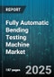 Fully Automatic Bending Testing Machine Market by End Use Industry (Aerospace, Automotive, Electronics), Product Type (Customized, Floor Standing, Tabletop), Automation Level, Test Type, Material, Testing Standard - Global Forecast 2025-2030 - Product Thumbnail Image