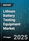 Lithium Battery Testing Equipment Market by Equipment Type (Battery Cycler, Environmental Chamber, Impedance Spectrometer), Test Type (Charge Discharge, Environmental, Impedance), Application, Cell Format, End User - Global Forecast 2025-2030 - Product Thumbnail Image