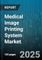 Medical Image Printing System Market by Technology (Binder Jetting, Extrusion-Based, Material Jetting), Application (Education & Training, Implants, Preoperative Planning), End User, Material Type, Imaging Modality - Global Forecast 2025-2030 - Product Thumbnail Image