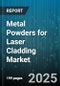 Metal Powders for Laser Cladding Market by Material (Cobalt Based Alloy, Nickel Based Alloy, Stainless Steel), Powder Form (Gas Atomized, Mechanical Milling, Plasma Atomized), Laser Type, Application, End User Industry - Global Forecast 2025-2030 - Product Image