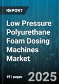 Low Pressure Polyurethane Foam Dosing Machines Market by Application (Automotive Seating, Building Insulation, Footwear), Foam Type (Case Foam, Flexible Foam, Integral Skin Foam), Equipment Type, Raw Material Type, Operation Mode - Global Forecast 2025-2030- Product Image