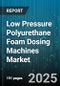 Low Pressure Polyurethane Foam Dosing Machines Market by Application (Automotive Seating, Building Insulation, Footwear), Foam Type (Case Foam, Flexible Foam, Integral Skin Foam), Equipment Type, Raw Material Type, Operation Mode - Global Forecast 2025-2030 - Product Thumbnail Image