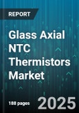 Glass Axial NTC Thermistors Market - Global Forecast 2025-2030- Product Image