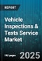 Vehicle Inspections & Tests Service Market - Global Forecast 2025-2030 - Product Thumbnail Image