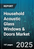 Household Acoustic Glass Windows & Doors Market - Global Forecast 2025-2030- Product Image