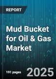 Mud Bucket for Oil & Gas Market by Product Type (High Pressure Mud Bucket, Quick Release Mud Bucket, Standard Mud Bucket), Application (Drilling Rigs, Offshore Platforms, Well Intervention), End User, Material, Distribution Channel - Global Forecast 2025-2030- Product Image