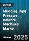 Mudding Type Pressure Balance Machines Market by Application (General Construction, Mining, Oil And Gas), Machine Type (Electric, Hydraulic, Pneumatic), Mud Type, Power Rating, End Use, Operation Mode, Sales Channel, Pressure Range - Global Forecast 2025-2030 - Product Image
