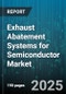 Exhaust Abatement Systems for Semiconductor Market by Technology Type (Adsorption, Catalytic Oxidizer, Plasma Reactor), End User (Back End, Front End, OSAT), Application, Pollutant Type, Product Form, Flow Rate, Distribution Channel - Global Forecast 2025-2030 - Product Image