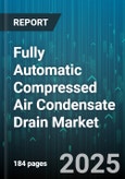 Fully Automatic Compressed Air Condensate Drain Market - Global Forecast 2025-2030- Product Image