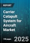 Carrier Catapult System for Aircraft Market by System Type (Electromagnetic Catapult, Steam Catapult), Platform Type (Fighter Aircraft, Reconnaissance Aircraft, Unmanned Aerial Vehicles), Aircraft Weight Category, Application, End User - Global Forecast 2025-2030 - Product Thumbnail Image