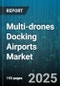 Multi-drones Docking Airports Market by Drone Type (Fixed Wing, Hybrid Vtol, Rotary Wing), Application (Commercial Delivery, Emergency Response, Inspection & Maintenance), End Use Industry, Docking Station Type, Technology, Connectivity - Global Forecast 2025-2030 - Product Thumbnail Image