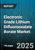 Electronic Grade Lithium Difluorooxalate Borate Market by Compound Structure, Application Field, Customer Classification, Production Process, Regulatory Standards, Technological Advancement - Cumulative Impact of United States Tariffs 2025 - Global Forecast to 2030- Product Image