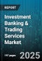 Investment Banking & Trading Services Market by Service Type (Commodities Trading, Derivatives Trading, Equity Trading), Instrument Type (Bonds, Commodities, Currencies), Customer Type, Trading Venue, Platform Type - Global Forecast 2025-2030 - Product Thumbnail Image