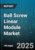 Ball Screw Linear Module Market by Product (Ball Screw Stages, Cylinder Type, Roll Type), End User Industry (Aerospace, Automotive, Industrial Automation), Application, Accuracy Grade, Screw Diameter, Distribution Channel - Global Forecast 2025-2030- Product Image