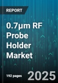 0.7µm RF Probe Holder Market by Application (Final Test, Package Test, Research And Development), End User (Aerospace And Defense, Automotive, Consumer Electronics), Type, Frequency Range, Connector Type, Distribution Channel - Global Forecast 2025-2030- Product Image