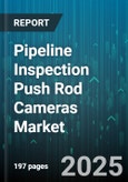 Pipeline Inspection Push Rod Cameras Market by Application (Industrial, Municipal, Oil & Gas), End User (Homeowners, Maintenance Service Providers, Municipal Corporations), Distribution Channel, Camera Head Diameter, Price Range - Global Forecast 2025-2030- Product Image