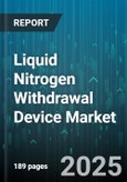 Liquid Nitrogen Withdrawal Device Market - Global Forecast 2025-2030- Product Image